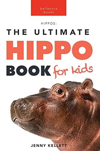 Hippos The Ultimate Hippo Book for Kids: 100+ Amazing Hippopotamus Facts, Photos, Quiz + More (Animal Books for Kids)