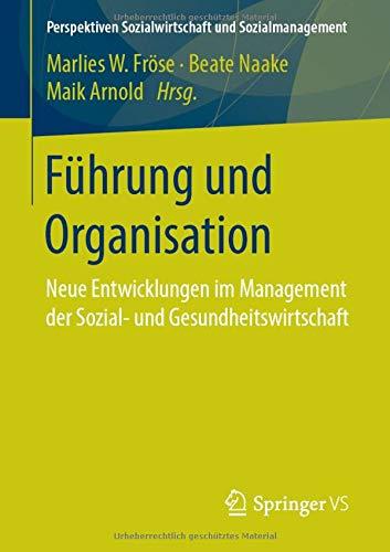 Führung und Organisation: Neue Entwicklungen im Management der Sozial- und Gesundheitswirtschaft (Perspektiven Sozialwirtschaft und Sozialmanagement)