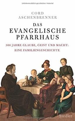 Das evangelische Pfarrhaus: 300 Jahre Glaube, Geist und Macht: Eine Familiengeschichte