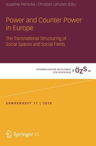 Power and Counter Power in Europe: The Transnational Structuring of Social Spaces and Social Fields (Österreichische Zeitschrift für Soziologie Sonderhefte, Band 17)