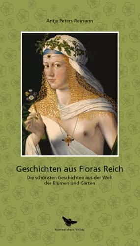 Geschichten aus Floras Reich: Die schönsten Geschichten aus der Welt der Blumen und Gärten (Hummelshain KULTURGESCHICHTE)