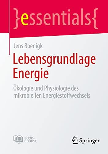 Lebensgrundlage Energie: Ökologie und Physiologie des mikrobiellen Energiestoffwechsels (essentials)