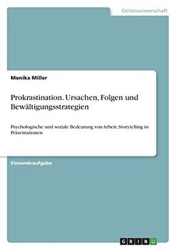 Prokrastination. Ursachen, Folgen und Bewältigungsstrategien: Psychologische und soziale Bedeutung von Arbeit, Storytelling in Präsentationen