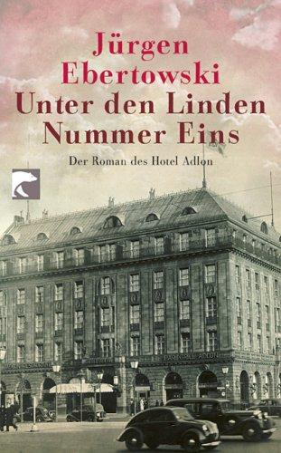 Unter den Linden Nummer Eins: Der Roman des Hotel Adlon