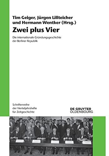 Zwei plus Vier: Die internationale Gründungsgeschichte der Berliner Republik (Schriftenreihe der Vierteljahrshefte für Zeitgeschichte, 123, Band 123)