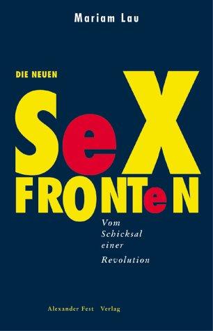 Die neuen Sexfronten. Vom Schicksal einer Revolution.