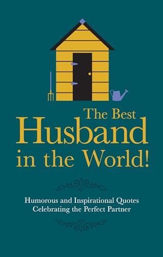 The Best Husband In The World: Humorous and Inspirational Quotes Celebrating the Perfect Partner