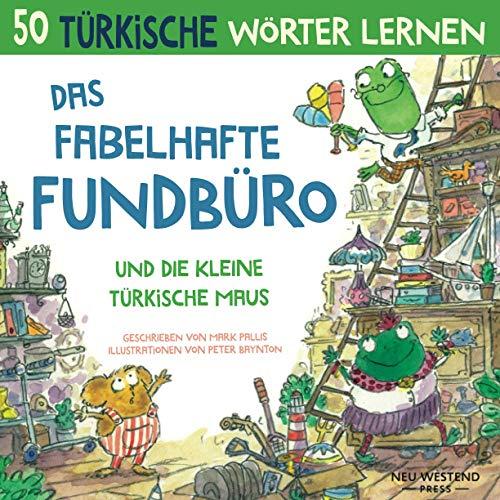 Das Fabelhafte Fundbüro und die kleine turkische Maus: Eine herzliche, lustige Geschichte, die 50 turkische Wörter umfasst. Lachen und Turkisch ... turkisch anfänger, turkisch lernbucher