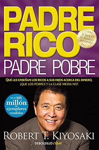 Padre rico, padre pobre: Qué les enseñan los ricos a sus hijos acerca del dinero, ¡que los pobres y la clase media no! (Clave)