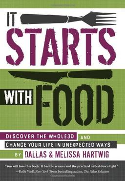 It Starts with Food: Discover the Whole30 and Change Your Life in Unexpected Ways