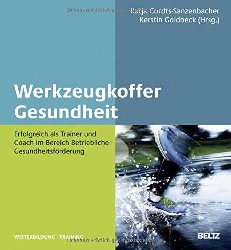 Werkzeugkoffer Gesundheit: Erfolgreich als Trainer und Coach im Bereich Betriebliche Gesundheitsförderung (Beltz Weiterbildung)