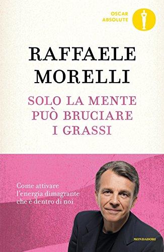 Solo la mente può bruciare i grassi. Come attivare l'energia dimagrante che è dentro di noi