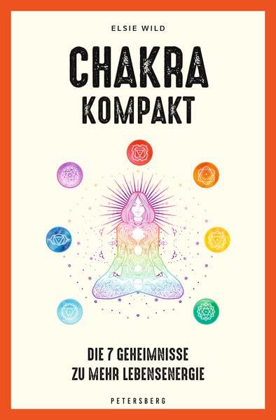 Chakra kompakt: Die 7 Geheimnisse zu mehr Lebensenergie