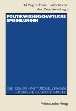 Politikwissenschaftliche Spiegelungen: Ideendiskurs - Institutionelle Fragen - Politische Kultur und Sprache Festschrift für Theo Stammen zum 65. Geburtstag (German Edition)