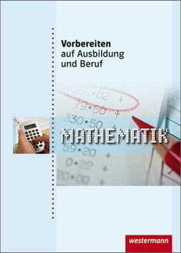 Vorbereiten auf Ausbildung und Beruf: Mathematik: Schülerbuch, 1. Auflage, 2009