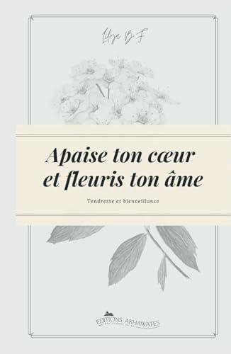 Apaise ton coeur et fleuris ton âme : tendresse et bienveillance