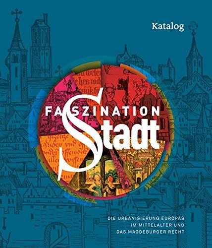 Faszination Stadt: Die Urbanisierung Europas im Mittelalter und das Magdeburger Recht