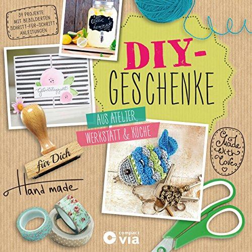 DIY-Geschenke - Aus Atelier, Werkstatt & Küche: Schenken mit Herz und Kreativität