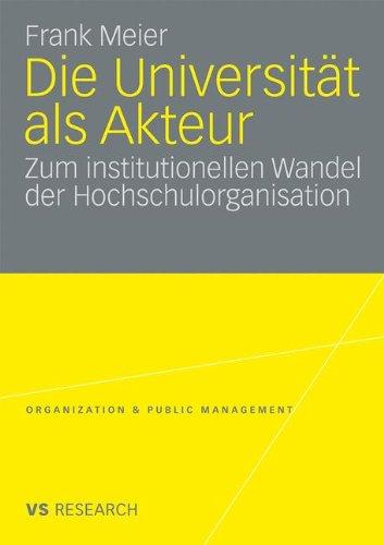 Die Universität als Akteur: Zum institutionellen Wandel der Hochschulorganisation (Organization & Public Management)