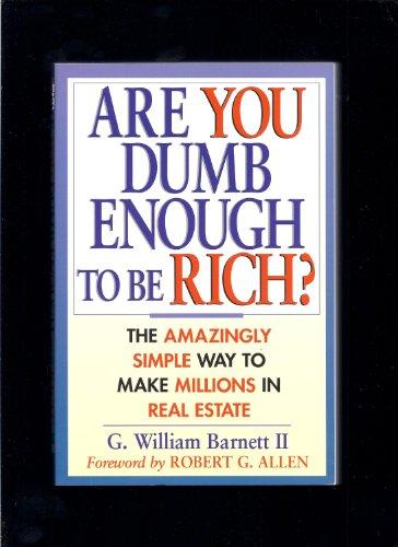 Are You Dumb Enough to Be Rich?: The Amazingly Simple Way to Make Millions in Real Estate