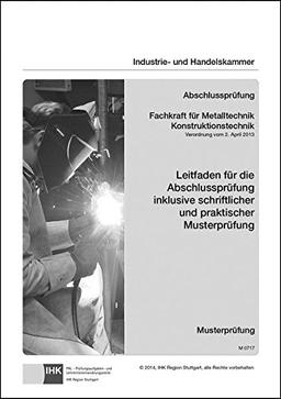 Leitfaden für die Abschlussprüfung inklusive schriftlicher und praktischer Musterprüfung - Fachkraft für Metalltechnik Konstruktionstechnik (0717)