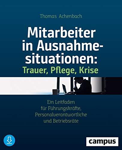 Mitarbeiter in Ausnahmesituationen - Trauer, Pflege, Krise: Ein Leitfaden für Führungskräfte, Personalverantwortliche und Betriebsräte