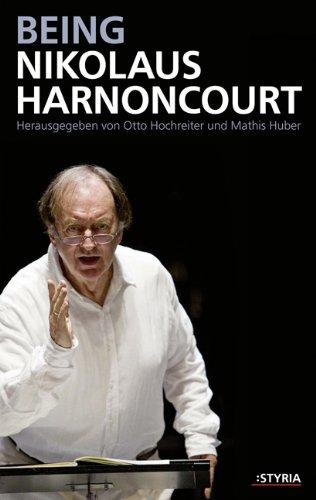 Being Nikolaus Harnoncourt: Mit Beiträgen von Johanna Fürstauer; Reinhard Goebel, Thomas Höft und Margareth Otti