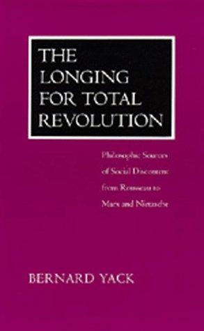 The Longing for Total Revolution: Philosophic Sources of Social Discontent from Rousseau to Marx and Nietzsche