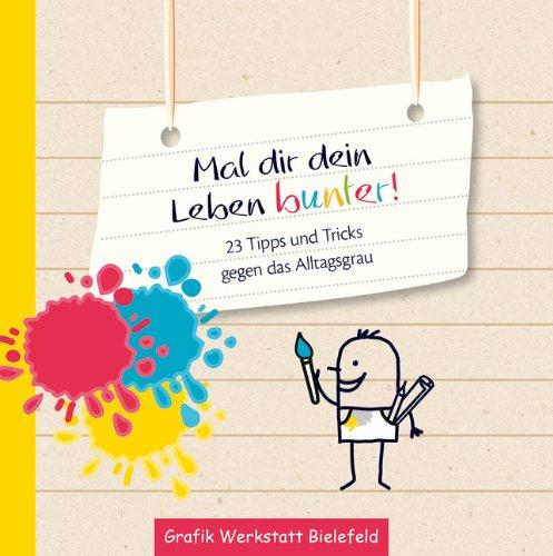 Mal dir dein Leben bunter!: 23 Tipps und Tricks gegen das Alltagsgrau