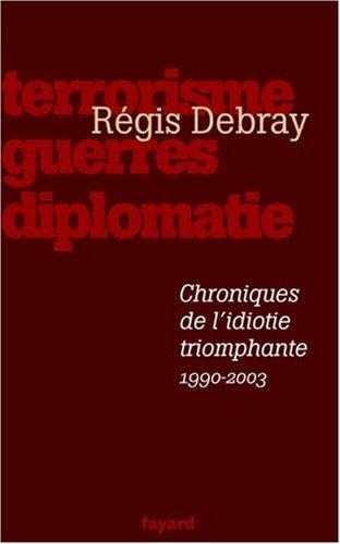 Chroniques de l'idiotie triomphante : terrorisme, guerres et diplomatie (1990-2003)