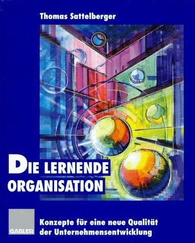 Die lernende Organisation: Konzepte für eine neue Qualität der Unternehmensentwicklung