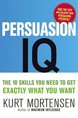 Persuasion IQ: The 10 Skills You Need to Get Exactly What You Want: The New Rule of Success and Wealth