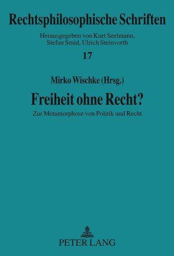 Freiheit ohne Recht?: Zur Metamorphose von Politik und Recht (Rechtsphilosophische Schriften)