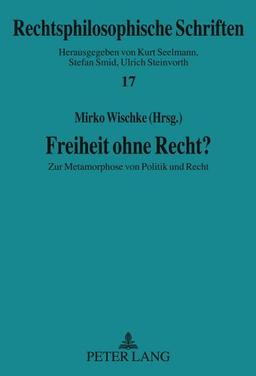 Freiheit ohne Recht?: Zur Metamorphose von Politik und Recht (Rechtsphilosophische Schriften)