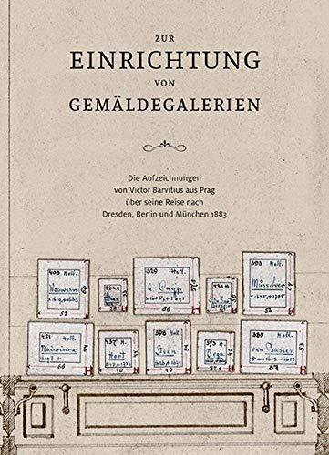 Zur Einrichtung von Gemäldegalerien: Die Aufzeichnungen von Victor Barvitius aus Prag über seine Reise nach Dresden, Berlin und München 1883