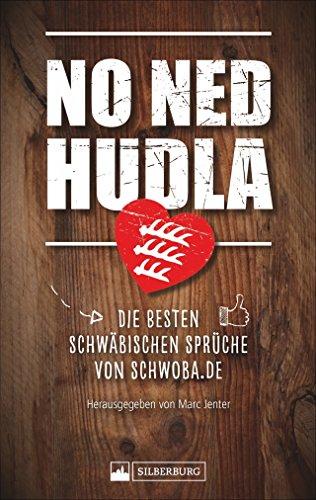 No ned hudla: Die besten schwäbischen Sprüche von Schwoba.de. Herausgegeben von Marc Jenter