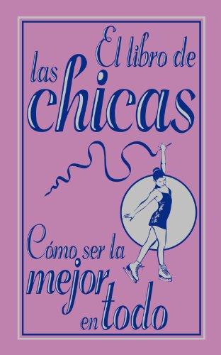 El libro de las chicas. Cómo ser la mejor en todo (Libros Para Jóvenes - Libros De Consumo)