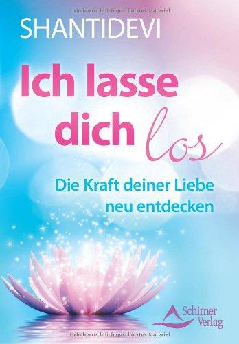 Ich lasse dich los: Die Kraft deiner Liebe neu entdecken