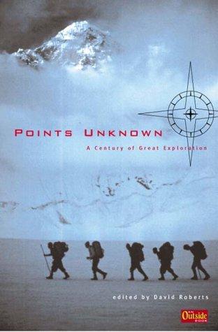 Points Unknown: A Century of Great Exploration