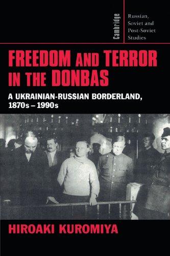 Freedom and Terror in the Donbas: A Ukrainian-Russian Borderland, 1870s-1990s (Cambridge Russian, Soviet and Post-Soviet Studies, Band 104)