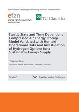 Steady State and Time Dependent Compressed Air Energy Storage Model Validated with Huntorf Operational Data and Investigation of Hydrogen Options for ... Niedersachsen (EFZN))