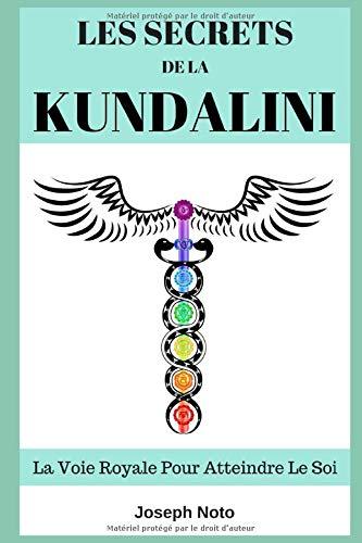 Les Secrets De La Kundalini: La Voie Royale Pour Atteindre Le Soi