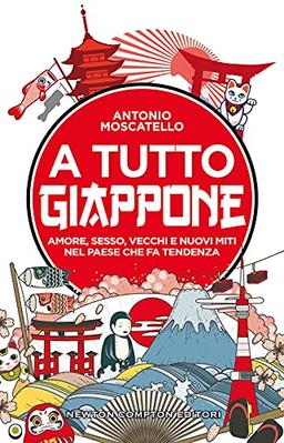 A tutto Giappone. Amore, sesso, vecchi e nuovi miti nel paese che fa tendenza (Grandi manuali Newton)