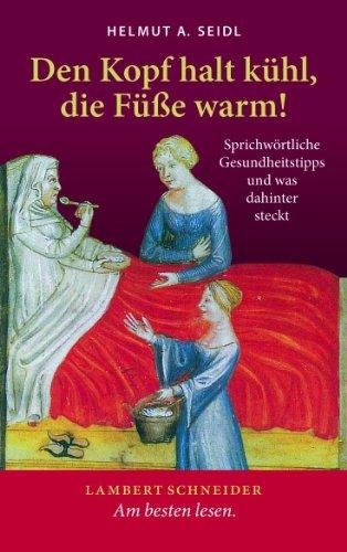 Den Kopf halt kühl, die Füße warm!: Sprichwörtliche Gesundheitstipps und was dahinter steckt