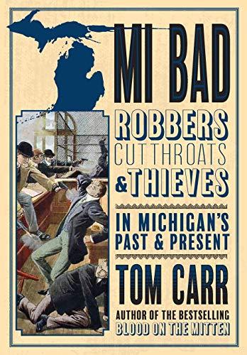 MI BAD: Robbers, Cutthroats & Thieves in Michigan’s Past & Present (Blood on the Mitten, Band 2)