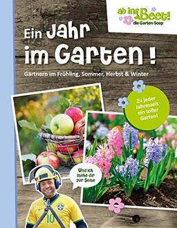 Ein Jahr im Garten. ab ins Beet! die Garten-Soap: Gärtnern im Frühling, Sommer, Herbst und Winter