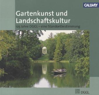 Gartenkunst und Landschaftskultur: 125 Jahre DGGL - Eine Standortbestimmung