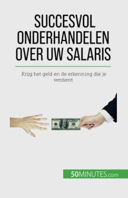 Succesvol onderhandelen over uw salaris: Krijg het geld en de erkenning die je verdient