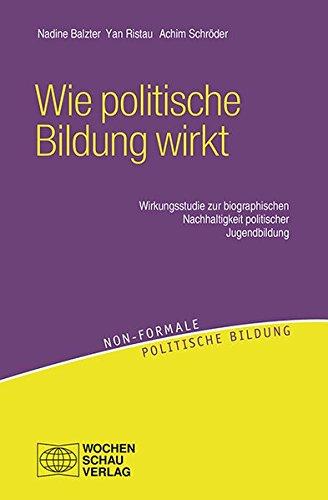 Wie politische Bildung wirkt: Wirkungsstudie zur biographischen Nachhaltigkeit politischer Jugendbildung (non-formale politische Bildung)