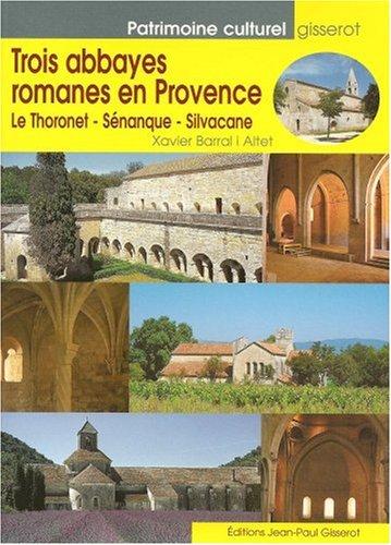 Trois abbayes romanes en Provence : Le Thoronet, Silvacane, Sénanque